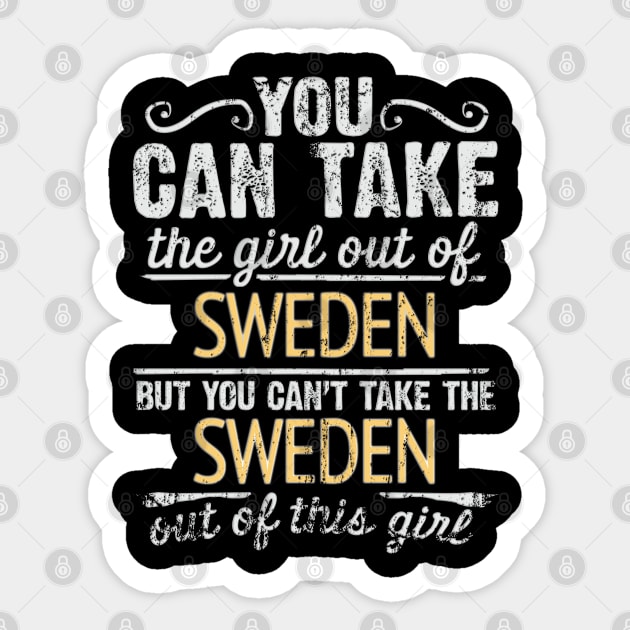 You Can Take The Girl Out Of Sweden But You Cant Take The Sweden Out Of The Girl - Gift for Swedish With Roots From Sweden Sticker by Country Flags